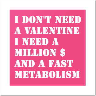 I Don't Need A Valentine, I Need A Million Dollars And A Fast Metabolism Posters and Art